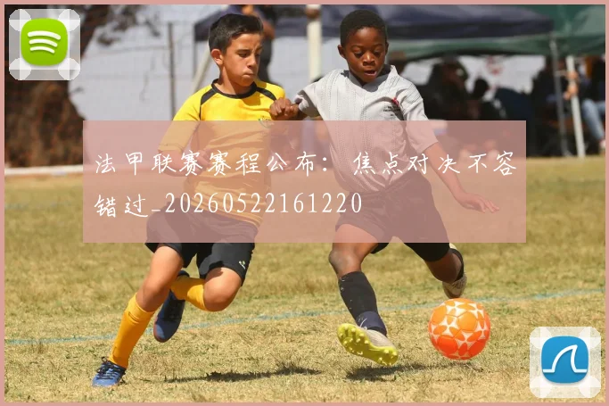 法甲联赛赛程公布：焦点对决不容错过_20260522161220