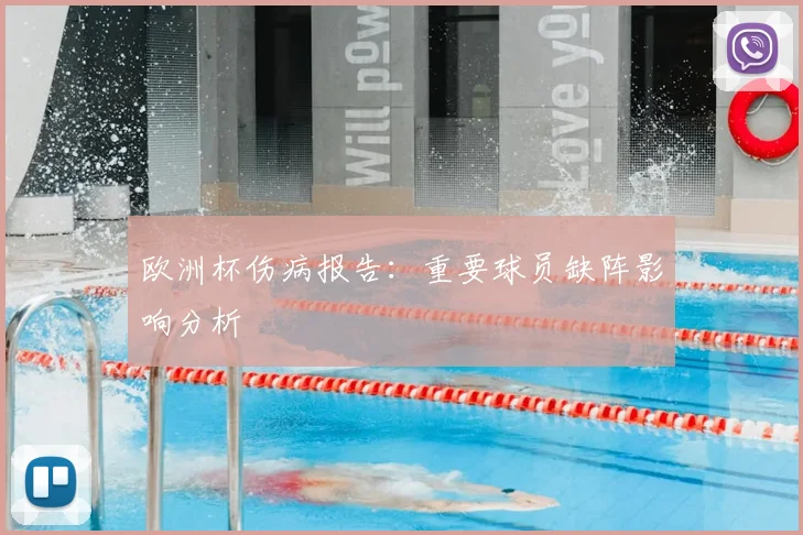 欧洲杯伤病报告：重要球员缺阵影响分析