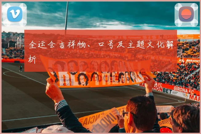 全运会吉祥物、口号及主题文化解析