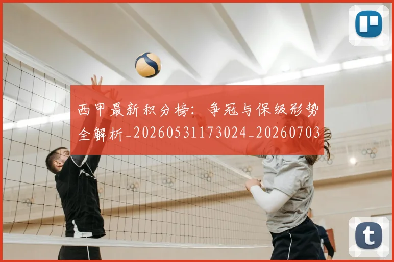 西甲最新积分榜：争冠与保级形势全解析_20260531173024_20260703181858