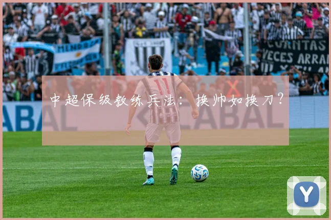 中超保级教练兵法：换帅如换刀？