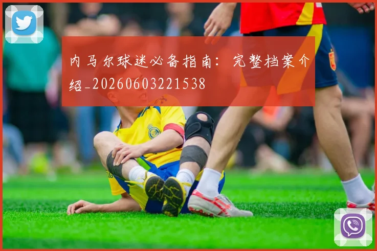内马尔球迷必备指南：完整档案介绍_20260603221538