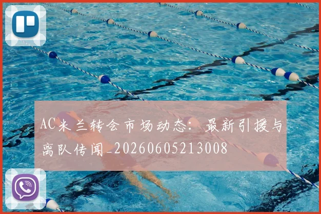 AC米兰转会市场动态：最新引援与离队传闻_20260605213008