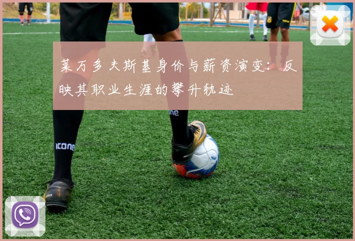 莱万多夫斯基身价与薪资演变:反映其职业生涯的攀升轨迹
