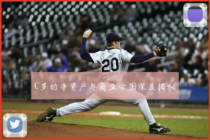 C罗的净资产与商业帝国深度揭秘