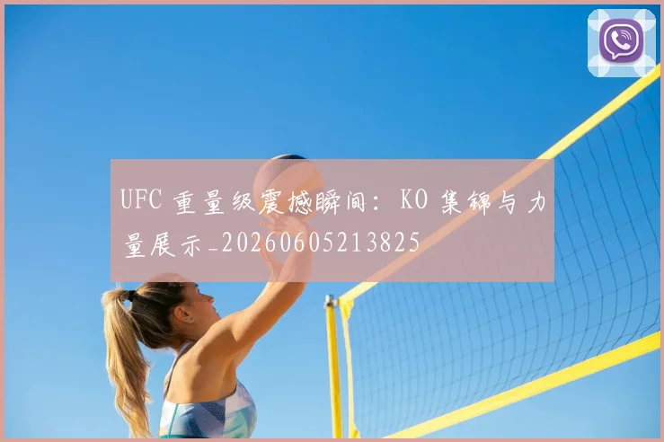 UFC 重量级震撼瞬间：KO 集锦与力量展示_20260605213825